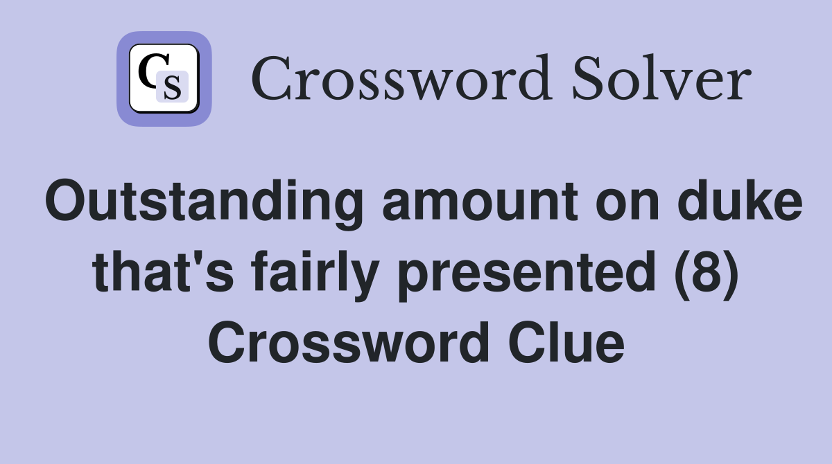 Outstanding amount on duke that's fairly presented (8) - Crossword Clue